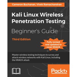 Kali Linux Wireless Penetration Testing Beginner's Guide - Third Edition: Master wireless testing techniques to survey and attack wireless networks with Kali Linux, including the KRACK attack