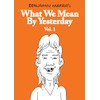 What We Mean by Yesterday: Vol. 1