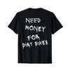 Need Money for Dirt Bikes T-Shirt