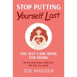 Stop Putting Yourself Last: The Self-Care Book for Moms