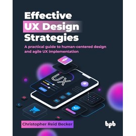Effective UX Design Strategies: A practical guide to human-centered design and agile UX implementation (English Edition)