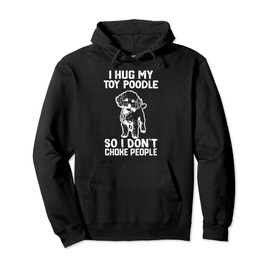 i Hug My toy Poodle So I Dont Choke People Pullover Hoodie