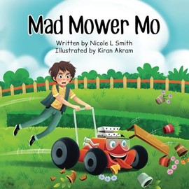 Mad Mower Mo: A fun, rhyming story about Mo, the racing lawn mower, as he causes chaos as he races for his best mow time yet!