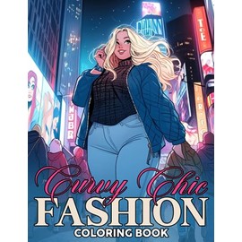 Curvy Chic Fashion Coloring Book: Glamorous Curvy Girls Coloring Pages With Chic Dresses, Skirts, Tops, Pants, Jackets, Accessories, And More Illustrations For All Ages Stress Relief & Relaxation
