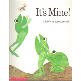 It's Mine! A Fable By Leo Linni - Three Childlike Frogs Spend Their Days Bickering and Baiting Each Other - First Scholastic Edition, 1st Printing 1995