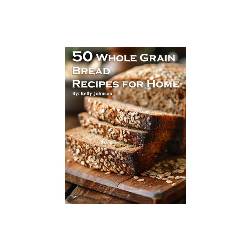 50 Whole Grain Bread Recipes for Home