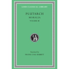 Moralia: Sayings of Kings and Commanders. Sayings of Romans. Sayings of Spartans. the Ancient Customs of the Spartans. Sayings of Spartan Women. Bravery of Women (Loeb Classical Library No. 245)