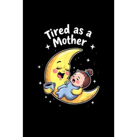 Tired as a Mother: Funny Gift 6x9 Planner, Journal, Notebook, Composition Book, Diary for Women, Men, Teens, and Children