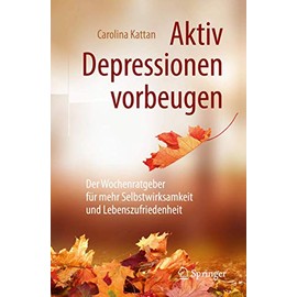 Aktiv Depressionen vorbeugen: Der Wochenratgeber für mehr Selbstwirksamkeit und Lebenszufriedenheit