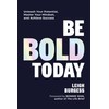 Be BOLD Today: Unleash Your Potential, Master Your Mindset, and