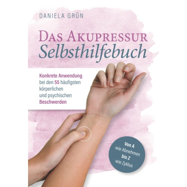 Das Akupressur Selbsthilfebuch - Konkrete Anwendung bei den 55 häufigsten
