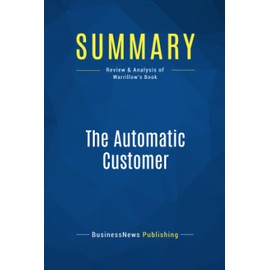 Summary: The Automatic Customer: Review and Analysis of Warrillow's Book