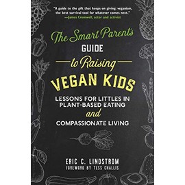 The Smart Parent's Guide to Raising Vegan Kids: Lessons for Littles in Plant-Based Eating and Compassionate Living