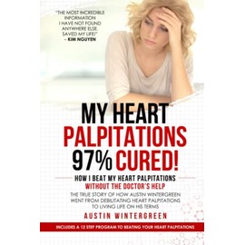 My Heart Palpitations 97% Cured!: How I Beat My Heart Palpitations Without the Doctor’s Help