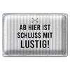 Blechschild | Ab hier ist Schluss mit lustig! | Dekoration