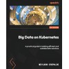 Big Data on Kubernetes: A practical guide to building efficient