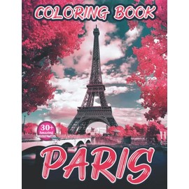 Iconic Paris Coloring Book For Adults: Amazing French Coloring Book With 30+ High Quality Drawing Pages, Great Eiffel Tower Coloring Book For Relaxation and Stress Relief