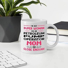 A Meaningful Gifts For Mother's Day, I'm Not Super Woman, I'm A PETROLEUM PUMP OPERATOR Mom So Close Enough 11oz White Ceramic Mug