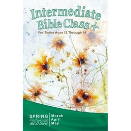 Union Gospel Press INTERMEDIATE BIBLE CLASS+ Spring (Mar-May) QUARTER 2025 Sunday School Curriculum