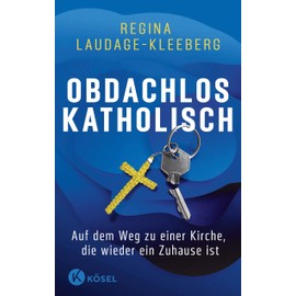 Obdachlos katholisch: Auf dem Weg zu einer Kirche, die wieder ein Zuhause ist