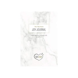 The Tidy Home Joy Journal: A guide to organizing your home, mind, and life once and for all