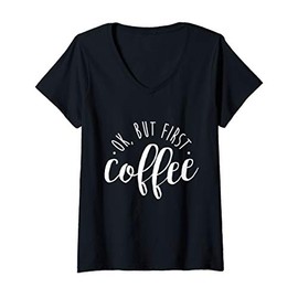 Womens Ok, But First Coffee Shirt Caffeine Drinker Addict Gift V-Neck T-Shirt