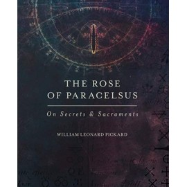 The Rose Of Paracelsus: On Secrets & Sacraments
