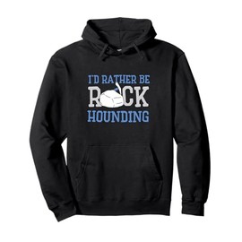 Geologist Geology - I'd rather be rock hounding Pullover Hoodie