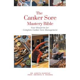 The Canker Sore Mastery Bible: Your Blueprint for Complete Canker Sore Management