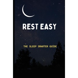 Rest Easy: The Sleep Smarter Guide: Essential Strategies to Unlock Deep Sleep and Wake Up Energized