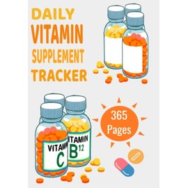  VITAMINS SUPPLEMENT TRACKER, 365 DAY NOTEBOOK. DAILY MEDICATION/VITAMIN/SUPPLEMENT DOSAGE PLANNER/LOGBOOK/CHECKLIST
