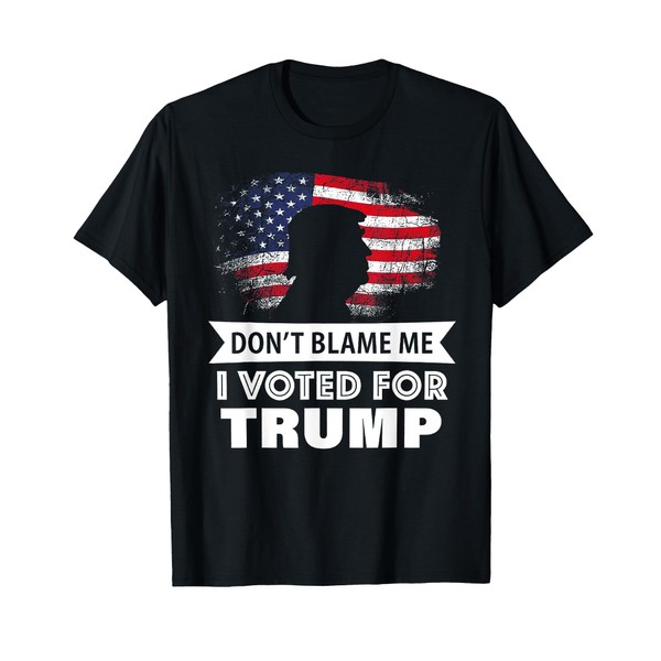 Don't Blame Me I Voted For Trump T-Shirt