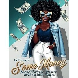 LET'S SAVE SOME MONEY SAVING CHALLANGE PLANNER 2025 FOR BLACK WOMEN: Creative tools to help you save from $100 to $10,000 with engaging trackers tailored for your goals.