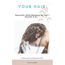 Your Hair: Haarseife, Solid Shampoo, No Poo & Co. + Alternative Waschmittel (German Edition)