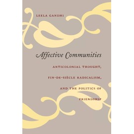 Affective Communities: Anticolonial Thought, Fin-de-Siècle Radicalism, and the Politics of Friendship