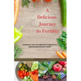 Cooking for Two: A Fertility Diet Cookbook for Optimal Reproductive Health: A Delicious Journey to Fertility for women and men