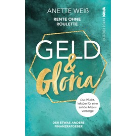 Geld und Gloria - Rente ohne Roulette (Band 1): Die Pflichtlektüre für eine solide Altersvorsorge (Geld & Gloria)