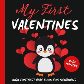 My First Valentines High Contrast Baby Book for Newborns 0-12 Months: Black and White Valentine's Cute Illustrations For Babies (Valentine's Day Gifts For Young Children)