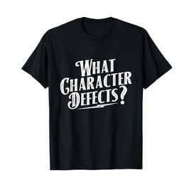 What Character Defects - Sobriety Anniversary Sober Recovery T-Shirt