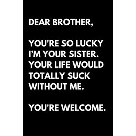 Dear Brother: Funny Brother Appreciation Notebook With Lined Pages, Great Gift Idea For Brothers From Sisters On Siblings Day, Birthdays Or Christmas