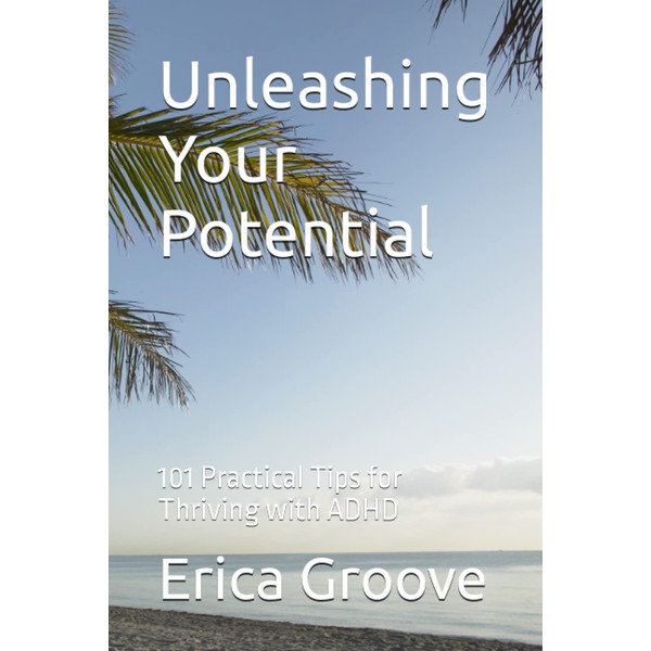 Unleashing Your Potential: 101 Practical Tips for Thriving with ADHD