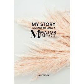 Cute Notebook Feminine Journal for Women Lined 100 pages 6x9": "My Story is Meant to Make a Major Impact"