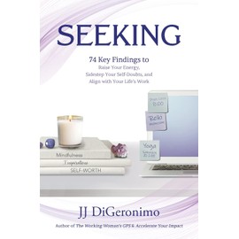 Seeking: 74 Key Findings to Raise Your Energy, Sidestep Your Self-Doubts, and Align with Your Life’s Work