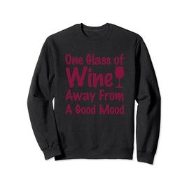One Glass Of Wine Away From A Good Mood Funny wine drinking Sweatshirt