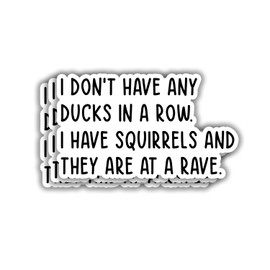 (3pcs) I Don't Have Any Ducks In A Row I Have Squirrels And They Are At A Rave Sticker Funny Sarcastic Chaos Overload Motivational Quote Vinyl Decal for Tumbler Kindle Laptop Water Bottle Phone-3x1.9"