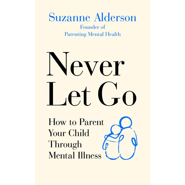  Never Let Go: How to Parent Your Child Through