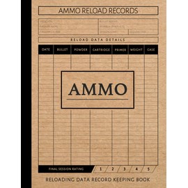 Ammo Reloading Data Record Keeping Book: Ammunition Enthusiasts Journal. Track & Record Every Bullet. Perfect for Close or Long Range Aiming. Ideal Gift for Marksmen
