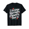 I Arrange Marriages Flowers That Is Florist T-Shirt