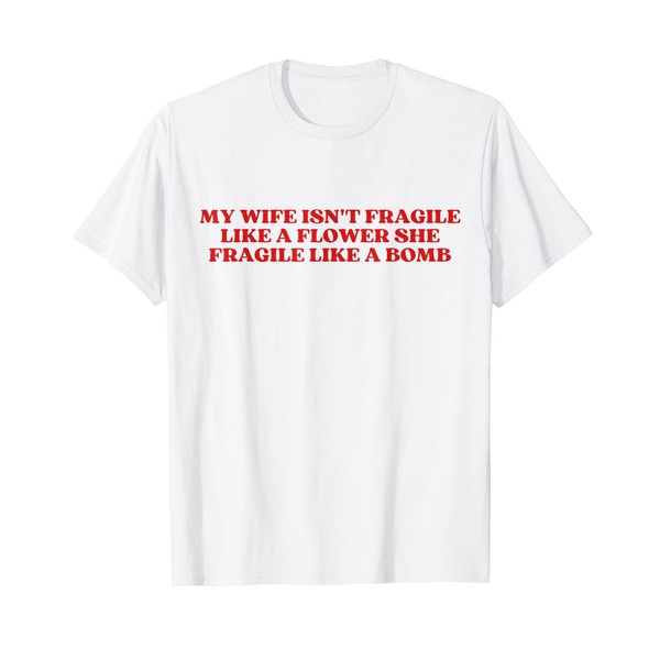 My Wife Isn't Fragile Like A Flower She Fragile Like
