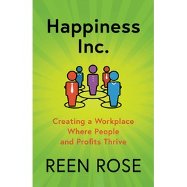 Happiness Inc.: Creating a Workplace where People and Profits Thrive (Get Happy Now)